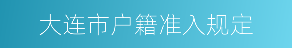 大连市户籍准入规定的同义词