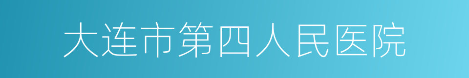 大连市第四人民医院的意思