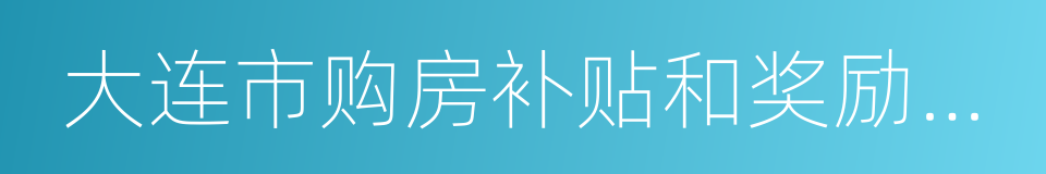 大连市购房补贴和奖励政策实施细则的同义词