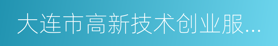 大连市高新技术创业服务中心的同义词