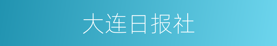 大连日报社的同义词