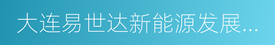 大连易世达新能源发展股份有限公司的同义词