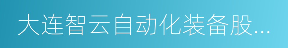 大连智云自动化装备股份有限公司的同义词