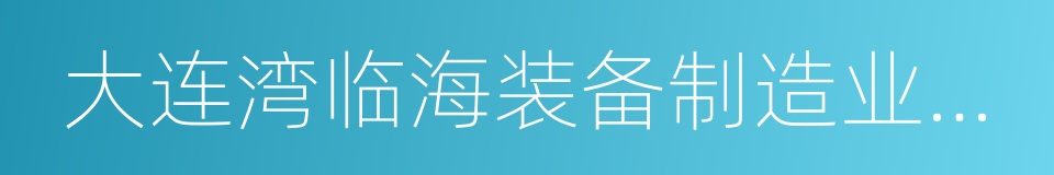 大连湾临海装备制造业聚集区的同义词