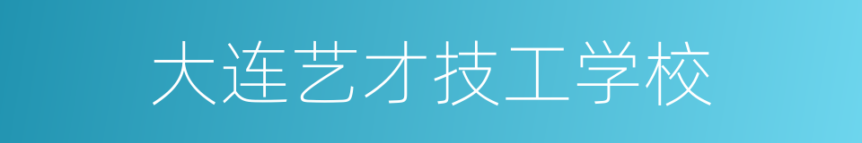 大连艺才技工学校的同义词
