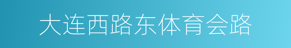 大连西路东体育会路的同义词