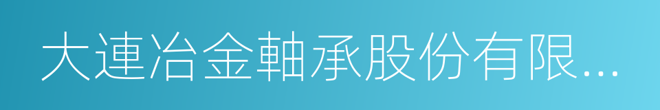 大連冶金軸承股份有限公司的同義詞