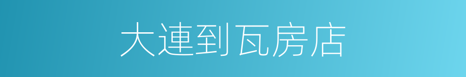 大連到瓦房店的同義詞