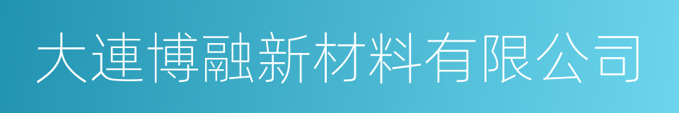 大連博融新材料有限公司的同義詞