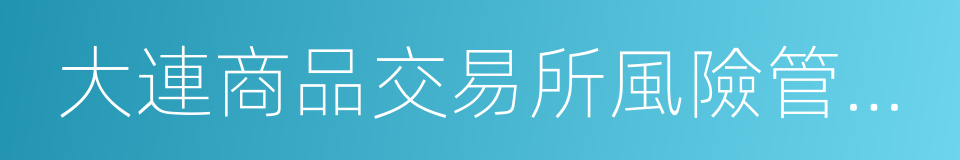 大連商品交易所風險管理辦法的同義詞