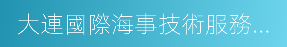 大連國際海事技術服務有限公司的同義詞