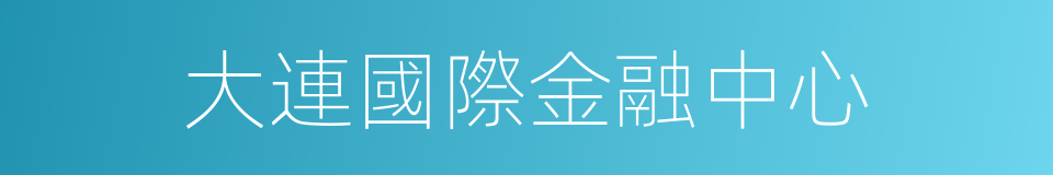 大連國際金融中心的同義詞