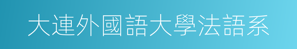 大連外國語大學法語系的同義詞