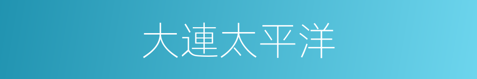 大連太平洋的同義詞