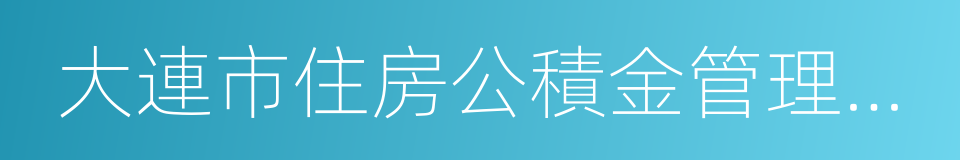 大連市住房公積金管理中心的同義詞