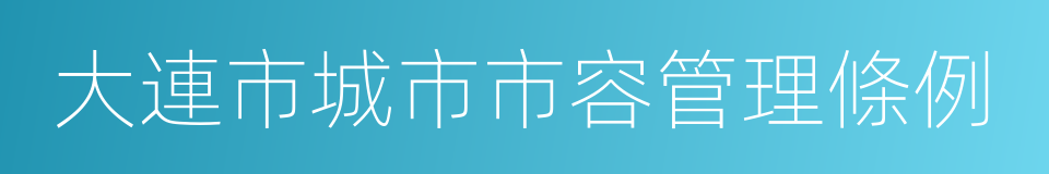 大連市城市市容管理條例的同義詞