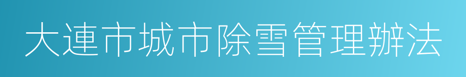 大連市城市除雪管理辦法的同義詞