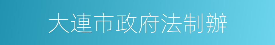 大連市政府法制辦的同義詞