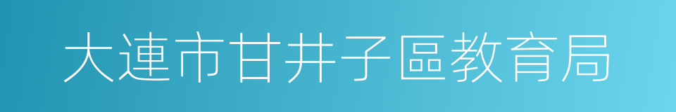 大連市甘井子區教育局的同義詞