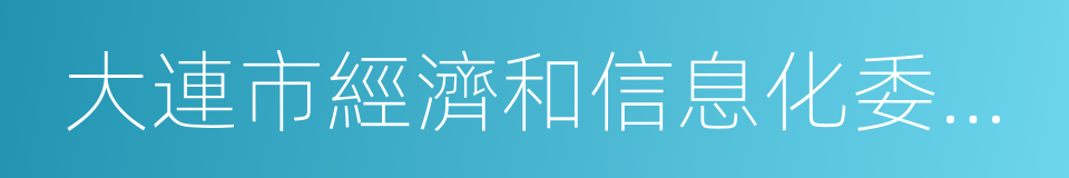 大連市經濟和信息化委員會的同義詞