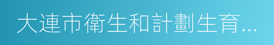 大連市衛生和計劃生育委員會的同義詞