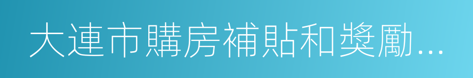 大連市購房補貼和獎勵政策實施細則的同義詞