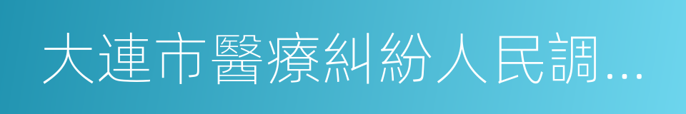 大連市醫療糾紛人民調解委員會的同義詞