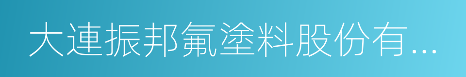 大連振邦氟塗料股份有限公司的同義詞