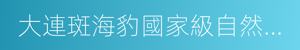 大連斑海豹國家級自然保護區的同義詞