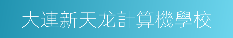大連新天龙計算機學校的同義詞