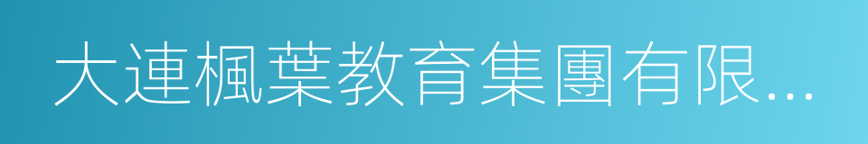 大連楓葉教育集團有限公司的同義詞