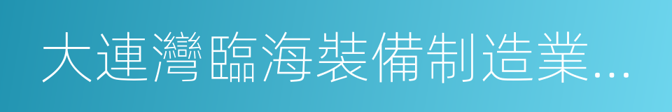 大連灣臨海裝備制造業聚集區的同義詞