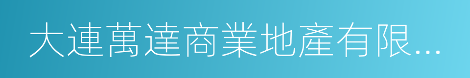 大連萬達商業地產有限公司的同義詞