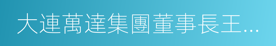 大連萬達集團董事長王健林的同義詞