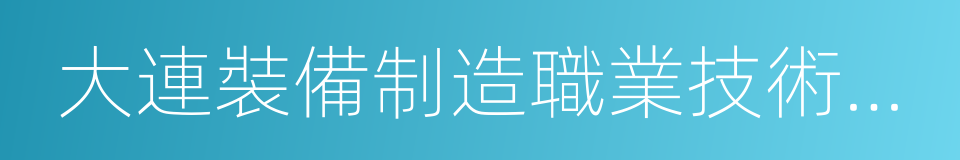 大連裝備制造職業技術學院的意思