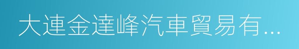 大連金達峰汽車貿易有限公司的同義詞