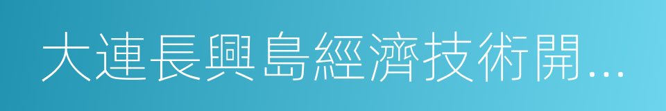 大連長興島經濟技術開發區的同義詞