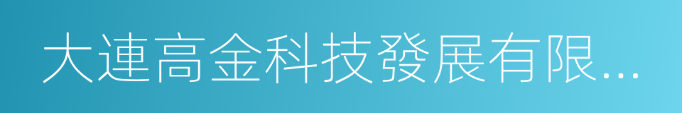 大連高金科技發展有限公司的同義詞