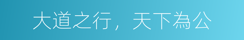 大道之行，天下為公的同義詞