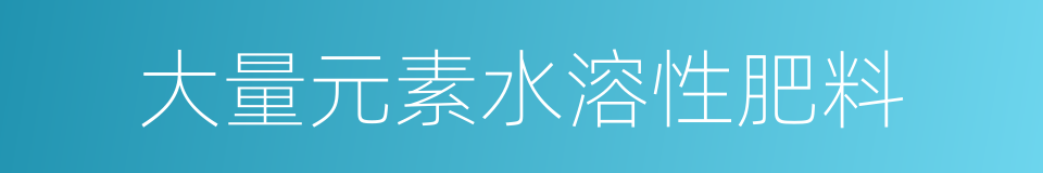 大量元素水溶性肥料的同义词