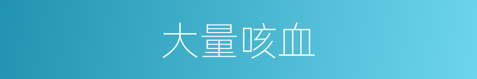 大量咳血的同义词