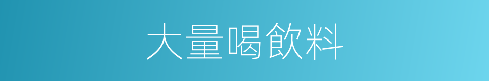 大量喝飲料的同義詞