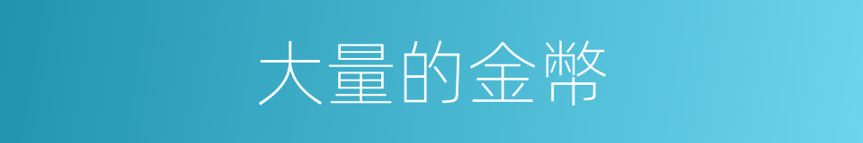大量的金幣的同義詞