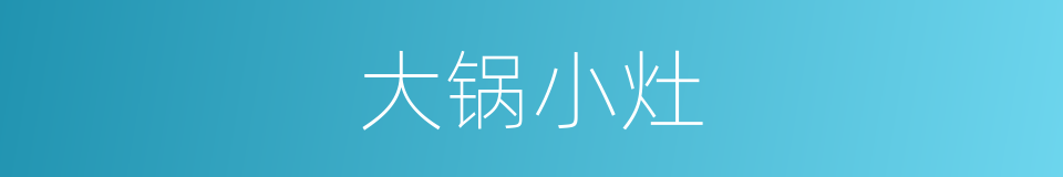 大锅小灶的同义词