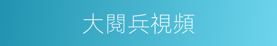大閱兵視頻的同義詞
