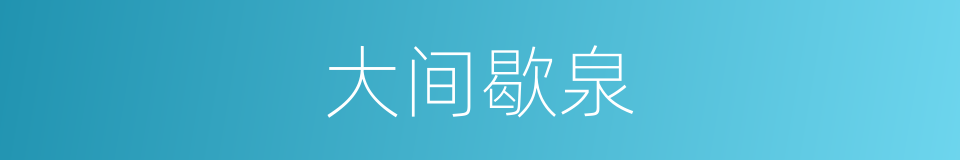 大间歇泉的意思