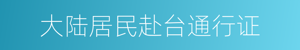 大陆居民赴台通行证的同义词