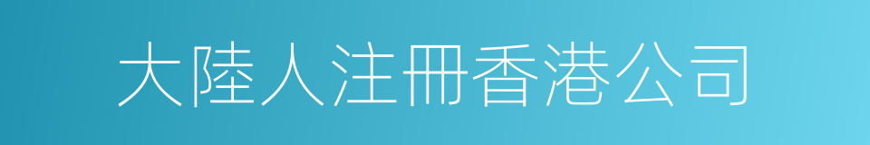 大陸人注冊香港公司的同義詞