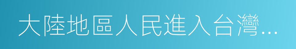 大陸地區人民進入台灣地區許可辦法的同義詞