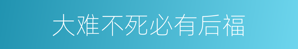 大难不死必有后福的意思